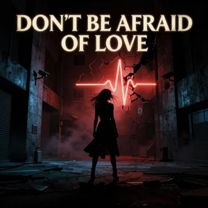 Don´t Be Afraid Of Love